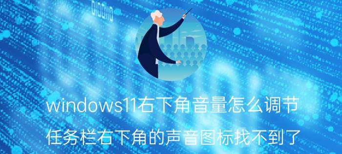 windows11右下角音量怎么调节 任务栏右下角的声音图标找不到了，怎样才能找到它？